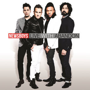 NEWSBOYS RELEASE NEW SINGLE &#8220;LIVE WITH ABANDON&#8221;