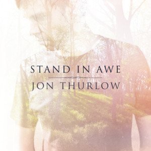 Jon Thurlow to Release New Album &#8216;Stand In Awe&#8217;