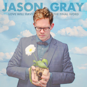 Jason Gray Readies Release of &#8220;Love Will Have The Final Word&#8221; March 4th