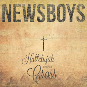 Newsboys to Release First Ever Hymns Album &#8220;Hallelujah For The Cross&#8221;