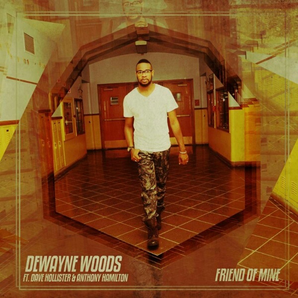 DeWayne Woods Releases Anticipated Single “Friend of Mine” Featuring Anthony Hamilton and Dave Hollister [LISTEN]
