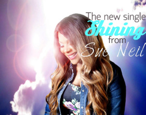 Gospel Artist Sue Neil Says &#8220;I Came Away From Secular Music&#8221; &#8211; New Single &#8216;Shining&#8217; Out Now