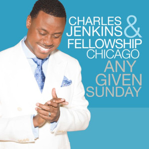 PASTOR CHARLES JENKINS &#038; FELLOWSHIP CHICAGO RELEASE “ANY GIVEN SUNDAY” TODAY