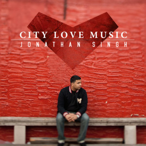 Worship Leader Jonathan Singh to Release &#8220;City Love Music&#8221;
