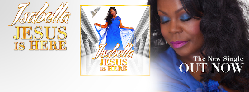 UK-Based Gospel Star ISABELLA Proclaims &#8220;Jesus is Here&#8221; in New Single, Signs with New Agency