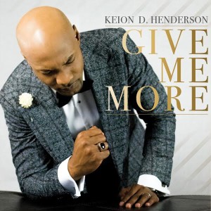 Pastor and Gospel Artist Keion Henderson Receives High Praise from Bishop T.D. Jakes, Earnest Pugh and Others for Single &#8220;Give Me More&#8221;