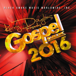 New Tracks from James Fortune, Zacardi Cortez Now Available on &#8220;Kerry Douglas Presents Gospel Mix 2016&#8221;
