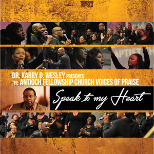 Dr. Karry D. Wesley &#038; The Antioch Fellowship Church Voices Of Praise To Release Debut Album SPEAK TO MY HEART January 15