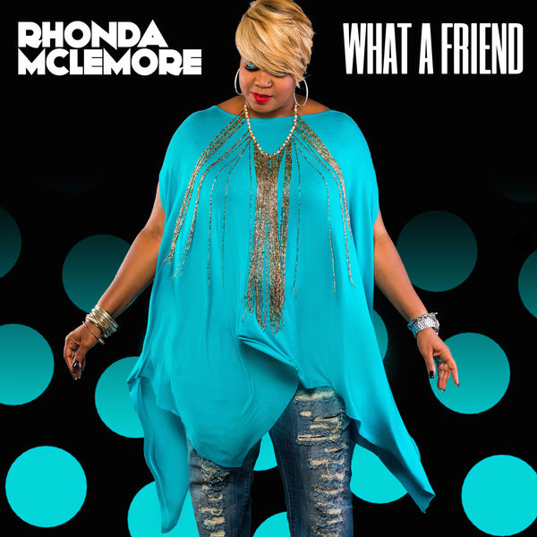 Rhonda McLemore Steps to the Forefront with Single &#8220;What A Friend&#8221; Produced by B.Slade (TONEX)