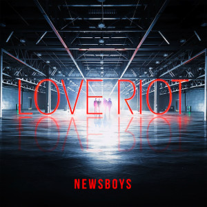 Newsboys Announce Release Date for New Album &#8220;Love Riot&#8221;