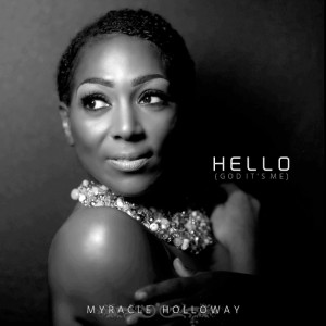 New Gospel Artist Myracle Holloway Releases Her Single &#8220;Hello (God It&#8217;s Me),&#8221; a Spiritual Version of Adele&#8217;s Hit &#8220;Hello&#8221;