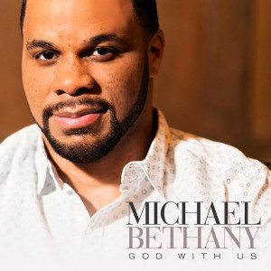 STANDOUT VOCALIST MICHAEL BETHANY RELEASES SOPHOMORE SINGLE “GOD WITH US”