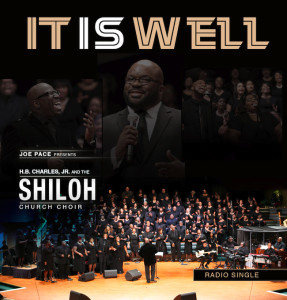 JOE PACE PRESENTS H.B. CHARLES, JR AND THE SHILOH CHURCH CHOIR, NEW SINGLE “IT IS WELL”