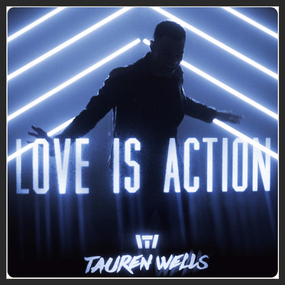 Former Royal Tailor Frontman TAUREN WELLS Goes Solo with New Single &#8220;Love Is Action&#8221;