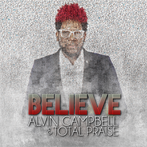 Popular Gospel Group Alvin Campbell &#038; Total Praise Encourages Saints To “Believe” With New Single
