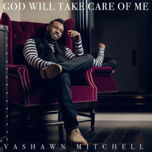 VaShawn Mitchell Releases Lyric Video for New Single “God Will Take Care Of Me”