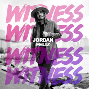 Jordan Feliz Releases New Hit Single &#8220;Witness,&#8221; Sophomore Album Date Announced