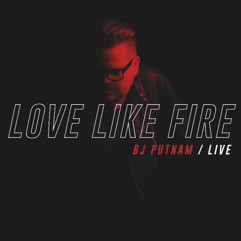 Worship Leader BJ Putnam Releases New Album &#8220;Love Like Fire&#8221;