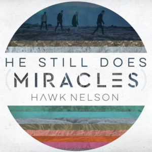HAWK NELSON RELEASES NEW SINGLE &#8220;HE STILL DOES MIRACLES&#8221; AND ANNOUNCES NEW STUDIO ALBUM