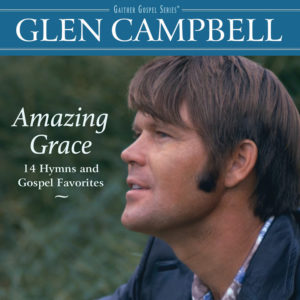 Gaither Music Group Pays Tribute to the Legacy of Music Icon Glen Campbell with Release of Gospel Collection