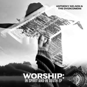 Anthony Nelson and The Overcomers To Release Highly Anticipated Worship Album and New Radio Single