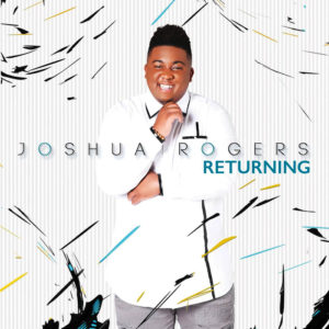 JOSHUA ROGERS REVEALS ‘RETURNING’ ALBUM COVER AND ANNOUNCES ALBUM RELEASE DATE
