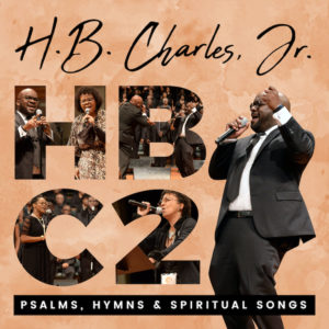 PASTOR H.B. CHARLES JR  RELEASES &#8220;PSALMS, HYMNS &#038; SPIRITUAL SONGS&#8221; FEATURING TOP ARTISTS