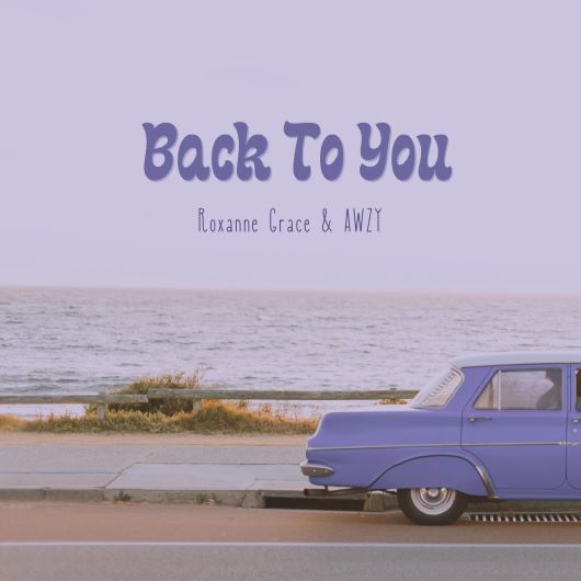 Rising Stars Roxanne Grace and AWZY Collaborate on &#8216;Back To You&#8217;