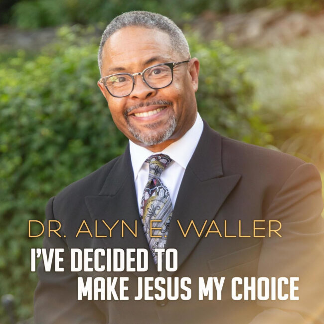 Listen to Dr. Alyn E. Waller of Enon Tabernacle&#8217;s New Single, &#8216;I&#8217;ve Decided To Make Jesus My Choice&#8217;