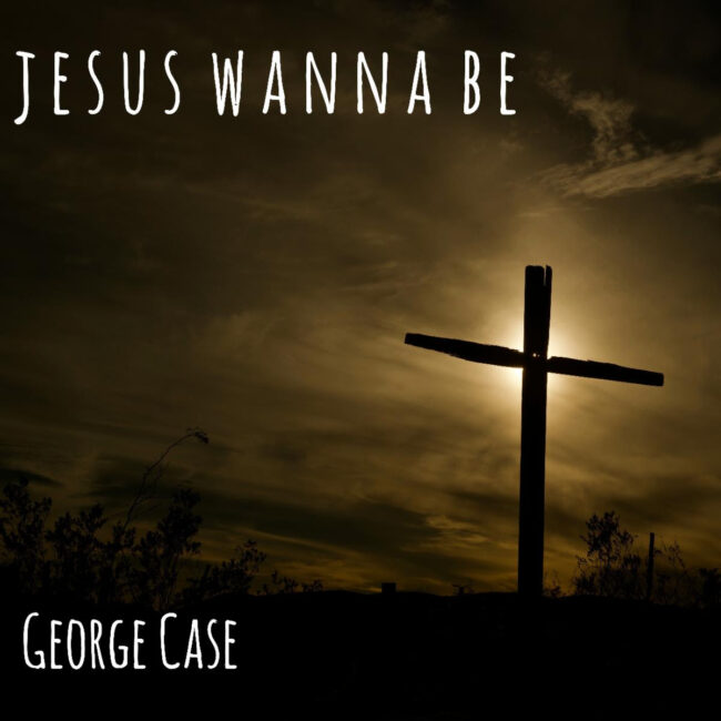 George Case Drops New Single “Jesus Wanna Be”